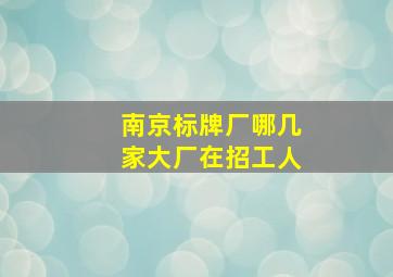 南京标牌厂哪几家大厂在招工人