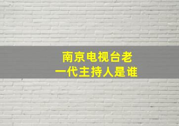 南京电视台老一代主持人是谁