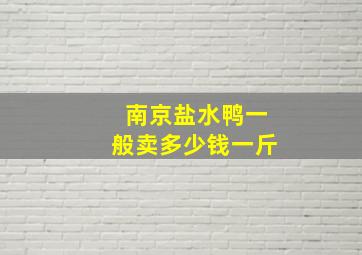 南京盐水鸭一般卖多少钱一斤