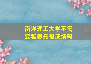 南洋理工大学不需要雅思托福成绩吗