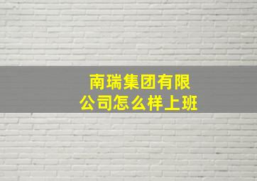 南瑞集团有限公司怎么样上班