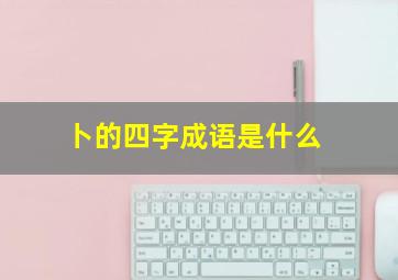 卜的四字成语是什么