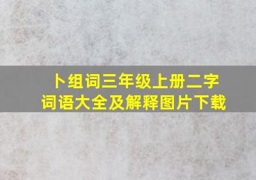 卜组词三年级上册二字词语大全及解释图片下载