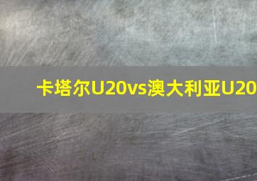 卡塔尔U20vs澳大利亚U20