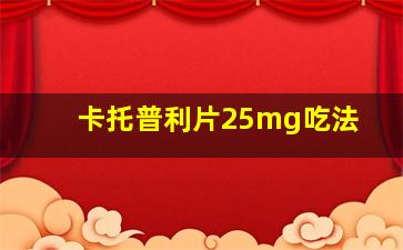 卡托普利片25mg吃法