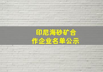 印尼海砂矿合作企业名单公示