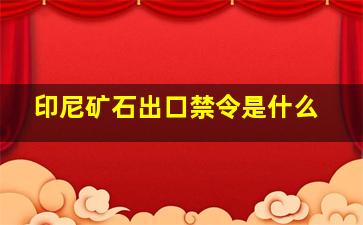 印尼矿石出口禁令是什么