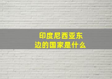 印度尼西亚东边的国家是什么