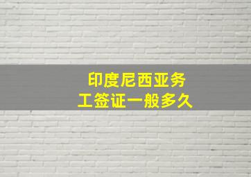 印度尼西亚务工签证一般多久