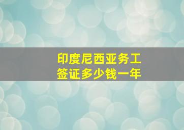 印度尼西亚务工签证多少钱一年