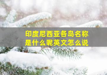 印度尼西亚各岛名称是什么呢英文怎么说