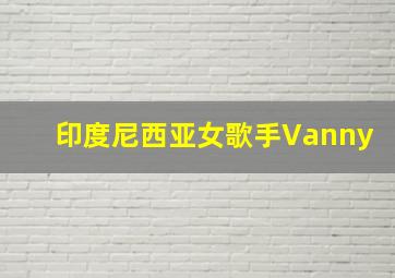 印度尼西亚女歌手Vanny