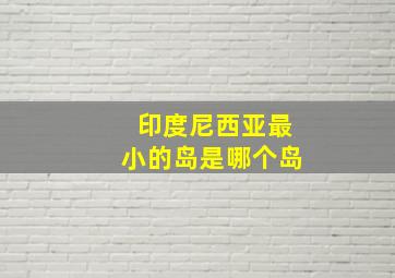 印度尼西亚最小的岛是哪个岛