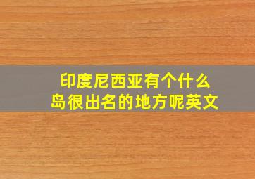 印度尼西亚有个什么岛很出名的地方呢英文