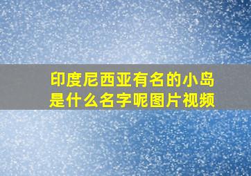 印度尼西亚有名的小岛是什么名字呢图片视频