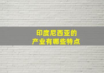 印度尼西亚的产业有哪些特点