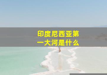 印度尼西亚第一大河是什么