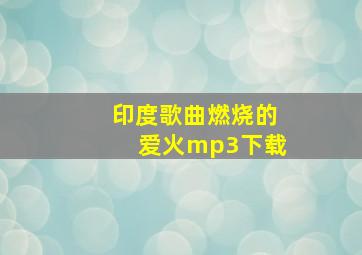 印度歌曲燃烧的爱火mp3下载