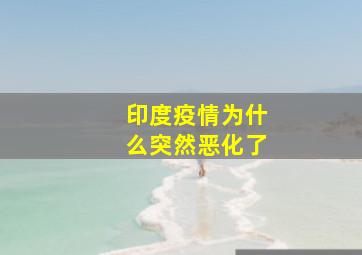 印度疫情为什么突然恶化了