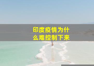 印度疫情为什么难控制下来