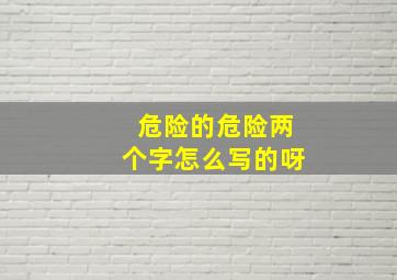 危险的危险两个字怎么写的呀