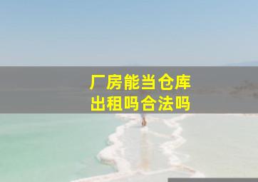 厂房能当仓库出租吗合法吗