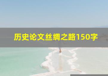 历史论文丝绸之路150字