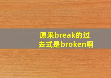 原来break的过去式是broken啊