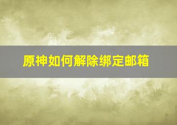 原神如何解除绑定邮箱