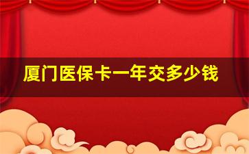 厦门医保卡一年交多少钱