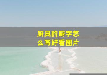 厨具的厨字怎么写好看图片