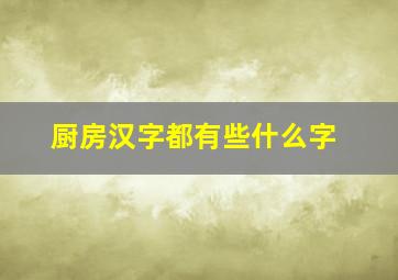 厨房汉字都有些什么字