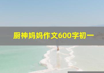 厨神妈妈作文600字初一