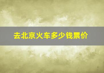 去北京火车多少钱票价