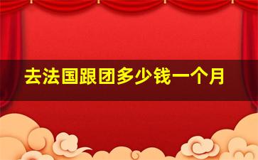 去法国跟团多少钱一个月