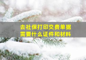 去社保打印交费单据需要什么证件和材料