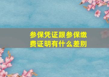 参保凭证跟参保缴费证明有什么差别