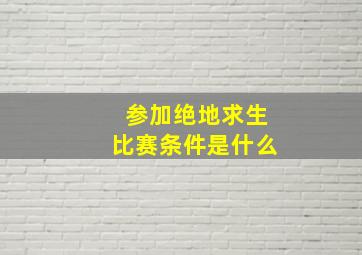 参加绝地求生比赛条件是什么