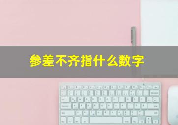 参差不齐指什么数字