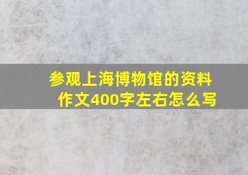 参观上海博物馆的资料作文400字左右怎么写