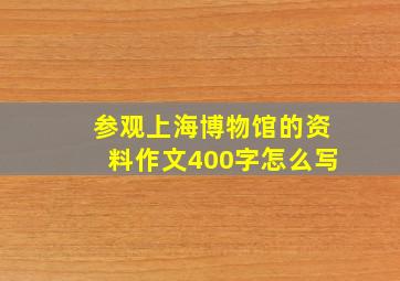 参观上海博物馆的资料作文400字怎么写