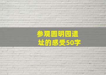 参观圆明园遗址的感受50字