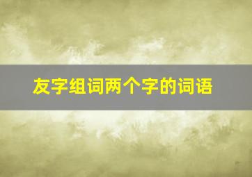 友字组词两个字的词语