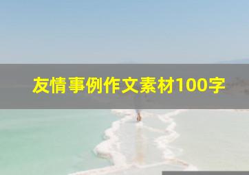 友情事例作文素材100字