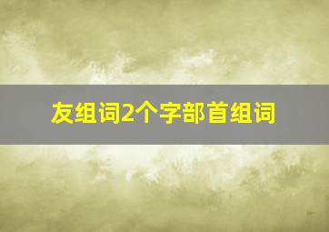 友组词2个字部首组词