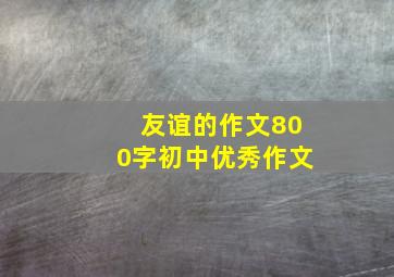 友谊的作文800字初中优秀作文