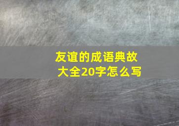 友谊的成语典故大全20字怎么写