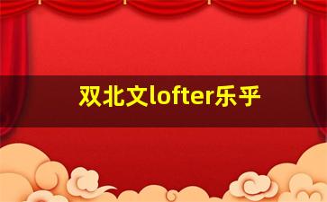 双北文lofter乐乎