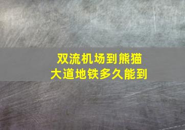 双流机场到熊猫大道地铁多久能到