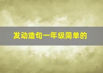 发动造句一年级简单的